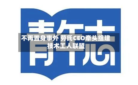 不再置身事外 劳氏CEO牵头组建技术工人联盟