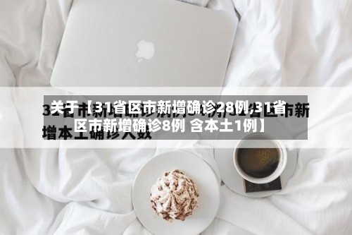 关于【31省区市新增确诊28例,31省区市新增确诊8例 含本土1例】-第2张图片