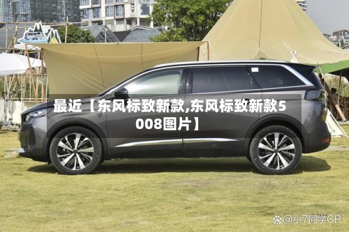 最近【东风标致新款,东风标致新款5008图片】