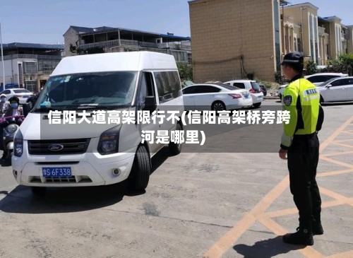 信阳大道高架限行不(信阳高架桥旁跨河是哪里)-第3张图片
