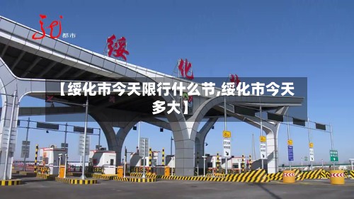 【绥化市今天限行什么节,绥化市今天多大】