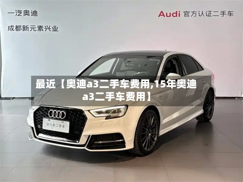 最近【奥迪a3二手车费用,15年奥迪a3二手车费用】
