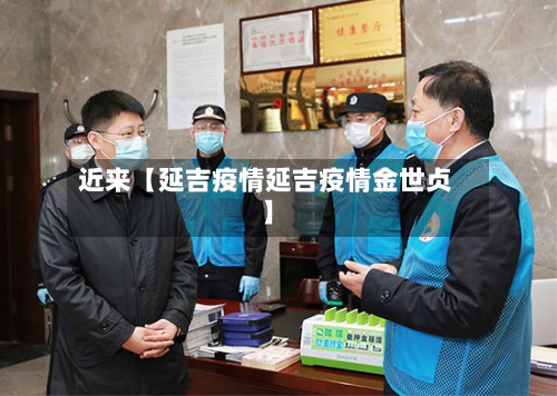 近来【延吉疫情延吉疫情金世贞】-第2张图片