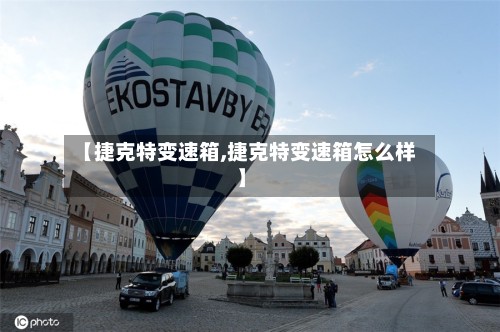 【捷克特变速箱,捷克特变速箱怎么样】-第2张图片