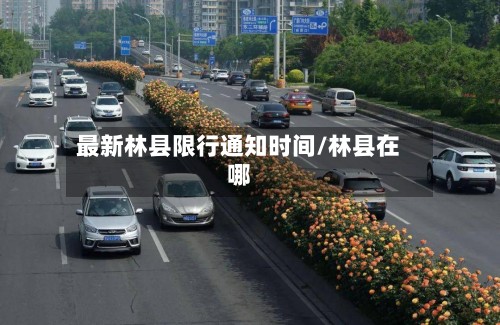 最新林县限行通知时间/林县在哪-第3张图片