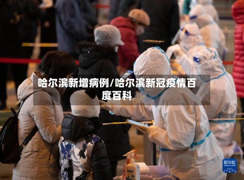哈尔滨新增病例/哈尔滨新冠疫情百度百科